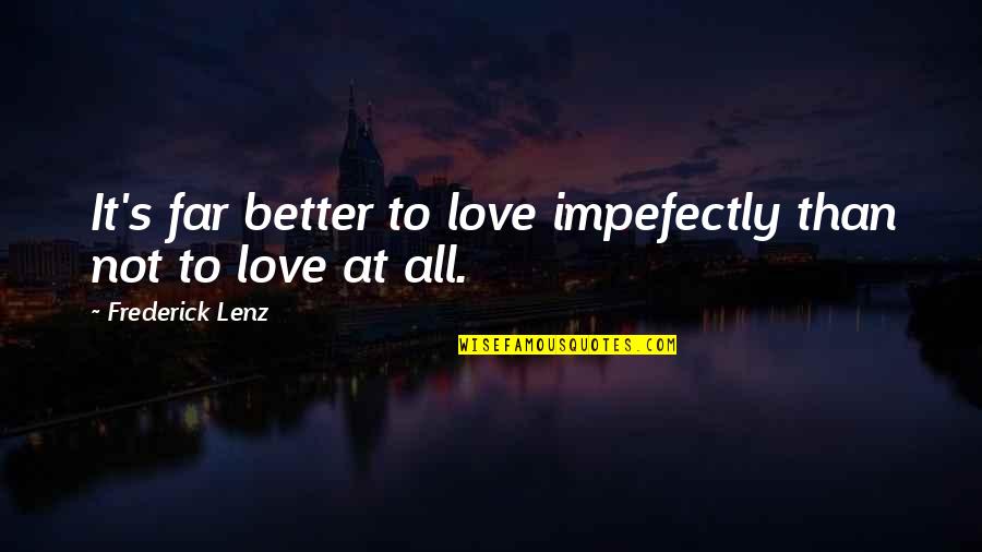 Fresh Clean Sheets Quotes By Frederick Lenz: It's far better to love impefectly than not