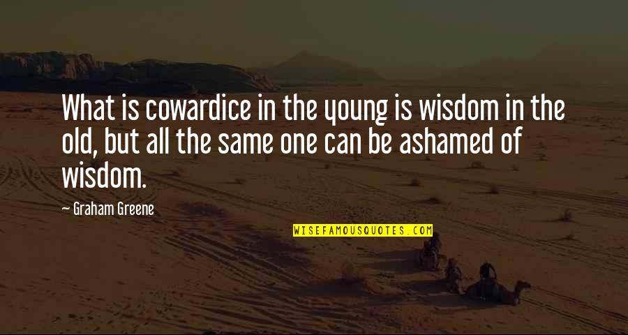 Fresh Drinks Quotes By Graham Greene: What is cowardice in the young is wisdom