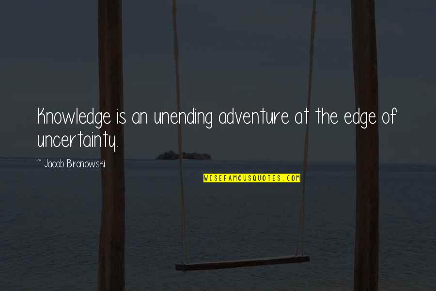 Fresh Drinks Quotes By Jacob Bronowski: Knowledge is an unending adventure at the edge Fresh Drinks Quotes By Jacob Bronowski: Knowledge is an unending adventure at the edge