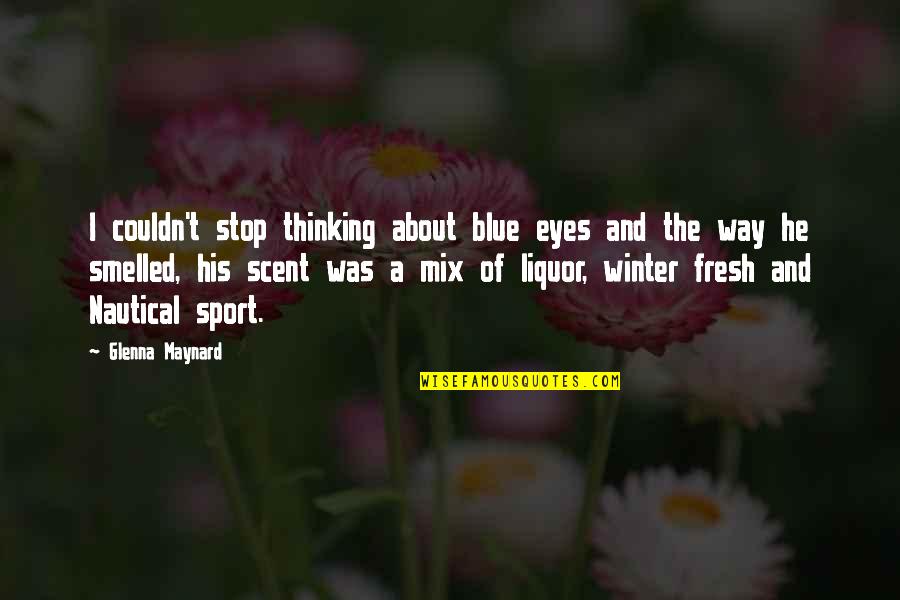 Fresh Eyes Quotes By Glenna Maynard: I couldn't stop thinking about blue eyes and Fresh Eyes Quotes By Glenna Maynard: I couldn't stop thinking about blue eyes and