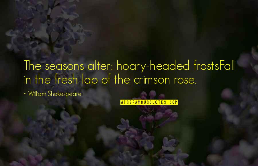 Fresh Flower Quotes By William Shakespeare: The seasons alter: hoary-headed frostsFall in the fresh