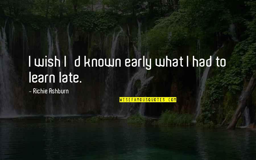 Fresh Flowers Good Morning Quotes By Richie Ashburn: I wish I'd known early what I had Fresh Flowers Good Morning Quotes By Richie Ashburn: I wish I'd known early what I had