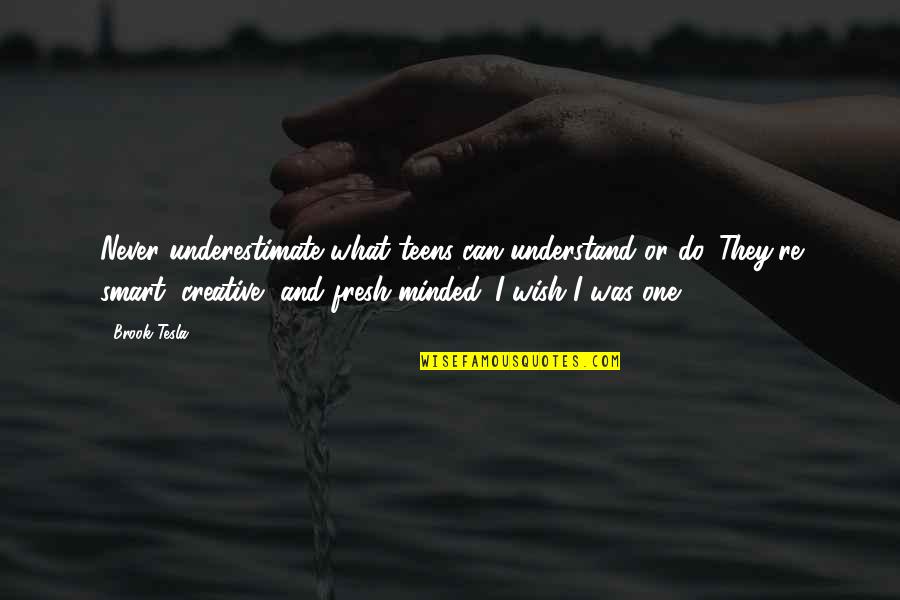 Fresh Fresh Fresh Quotes By Brook Tesla: Never underestimate what teens can understand or do.