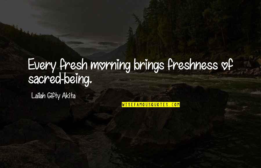 Fresh Fresh Fresh Quotes By Lailah Gifty Akita: Every fresh morning brings freshness of sacred-being.