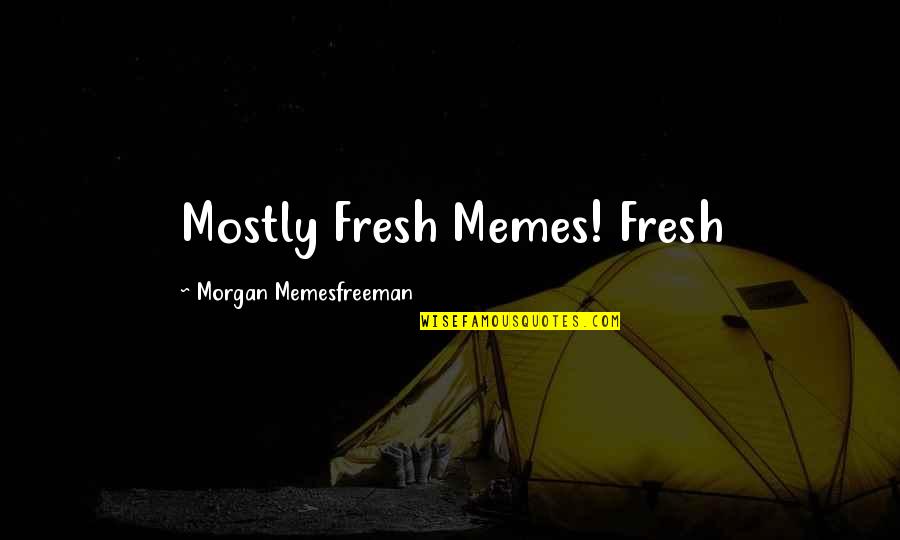 Fresh Fresh Fresh Quotes By Morgan Memesfreeman: Mostly Fresh Memes! Fresh