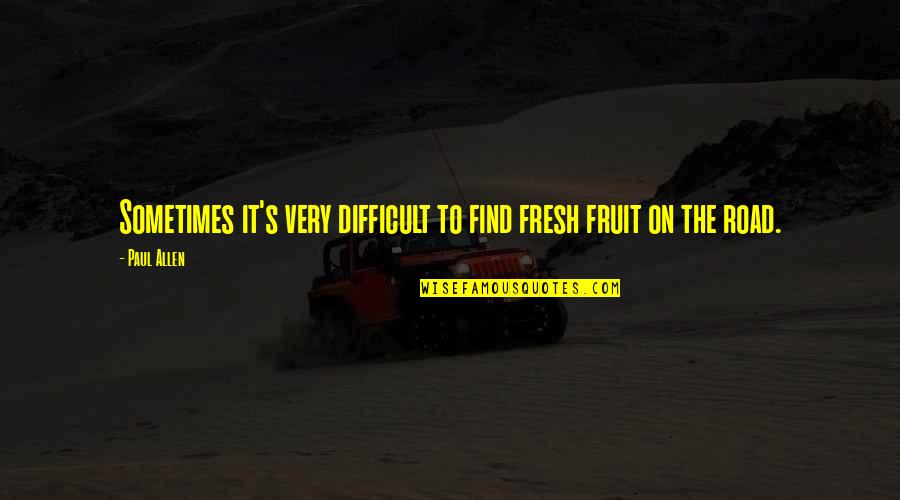 Fresh Fresh Fresh Quotes By Paul Allen: Sometimes it's very difficult to find fresh fruit