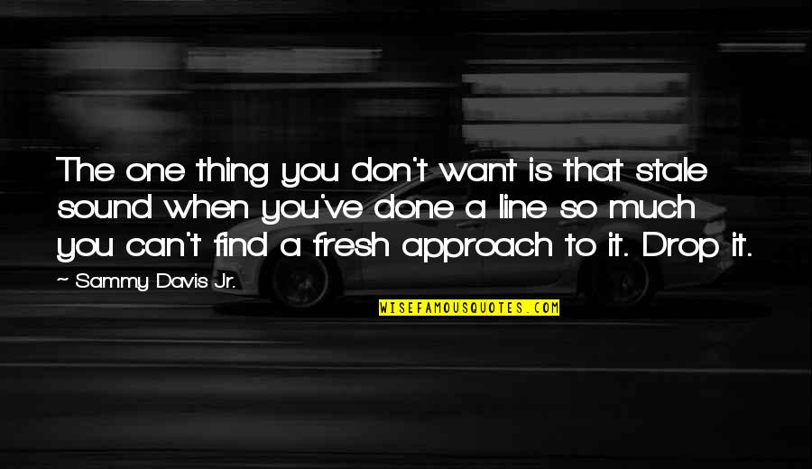Fresh Fresh Fresh Quotes By Sammy Davis Jr.: The one thing you don't want is that