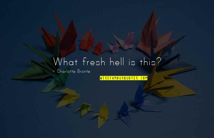 Fresh Hell Quotes By Charlotte Bronte: What fresh hell is this? Fresh Hell Quotes By Charlotte Bronte: What fresh hell is this?