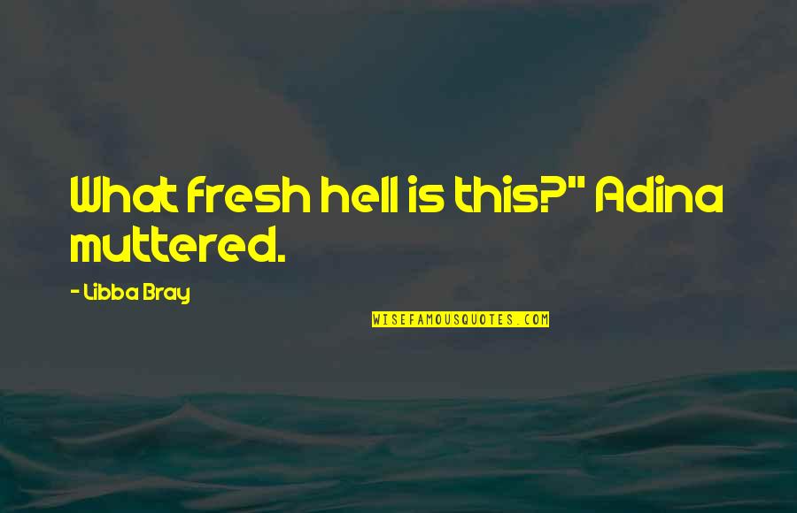 Fresh Hell Quotes By Libba Bray: What fresh hell is this?" Adina muttered. Fresh Hell Quotes By Libba Bray: What fresh hell is this?" Adina muttered.