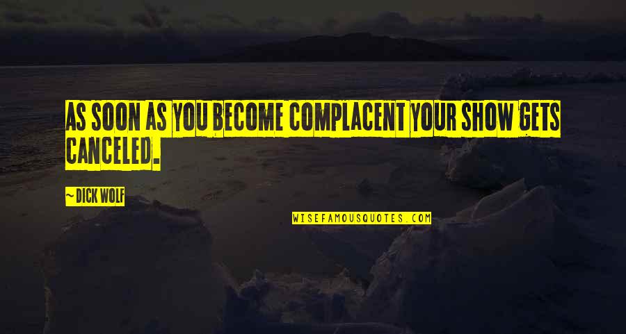 Fresh Home Quotes By Dick Wolf: As soon as you become complacent your show