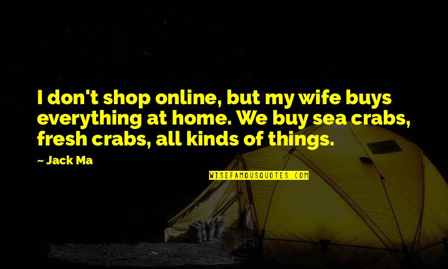 Fresh Home Quotes By Jack Ma: I don't shop online, but my wife buys Fresh Home Quotes By Jack Ma: I don't shop online, but my wife buys