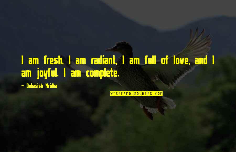 Fresh Love Quotes By Debasish Mridha: I am fresh, I am radiant, I am