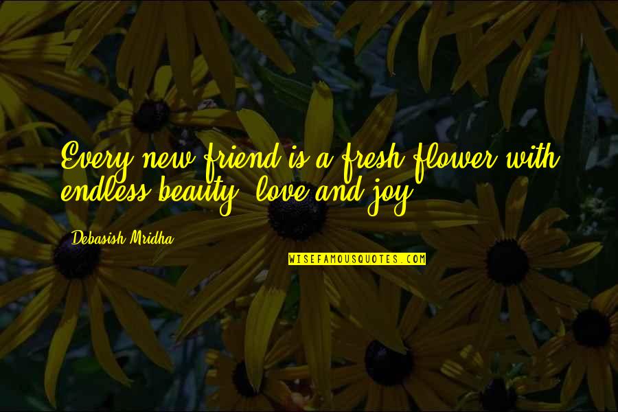 Fresh Love Quotes By Debasish Mridha: Every new friend is a fresh flower with