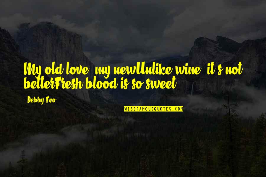 Fresh Love Quotes By Debby Feo: My old love, my newUnlike wine, it's not