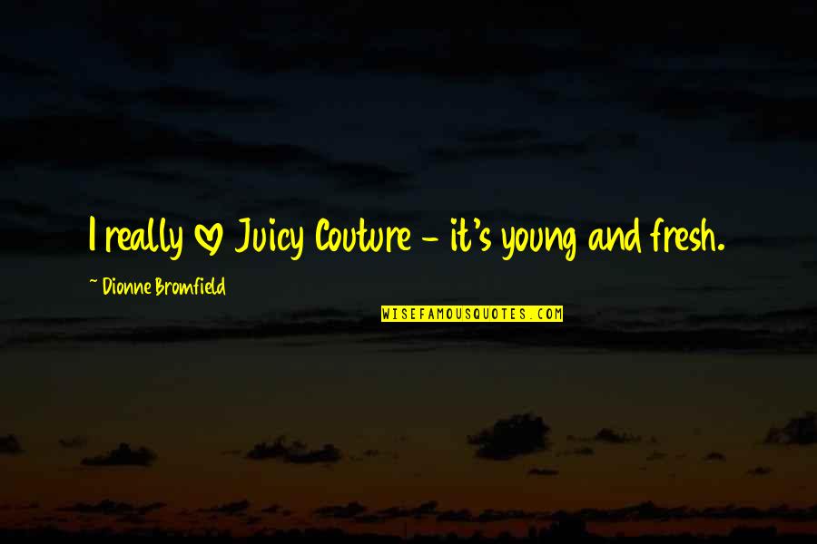 Fresh Love Quotes By Dionne Bromfield: I really love Juicy Couture - it's young