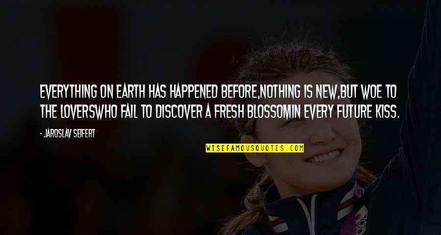 Fresh Love Quotes By Jaroslav Seifert: Everything on earth has happened before,nothing is new,but