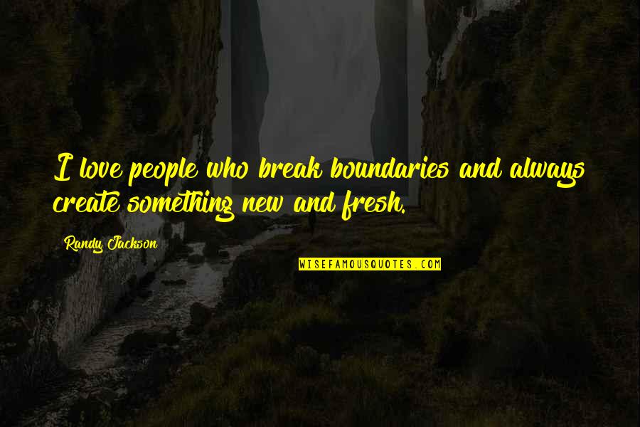 Fresh Love Quotes By Randy Jackson: I love people who break boundaries and always