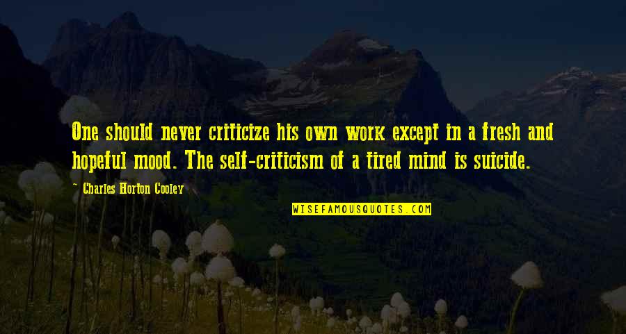Fresh Mind Quotes By Charles Horton Cooley: One should never criticize his own work except Fresh Mind Quotes By Charles Horton Cooley: One should never criticize his own work except