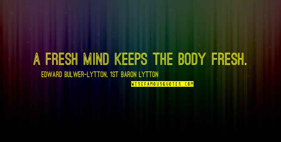 Fresh Mind Quotes By Edward Bulwer-Lytton, 1st Baron Lytton: A fresh mind keeps the body fresh. Fresh Mind Quotes By Edward Bulwer-Lytton, 1st Baron Lytton: A fresh mind keeps the body fresh.