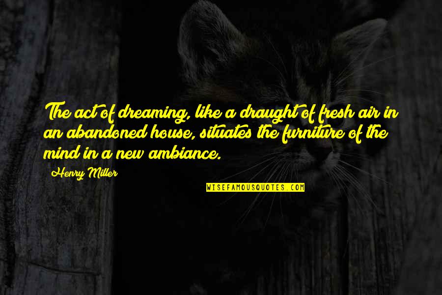 Fresh Mind Quotes By Henry Miller: The act of dreaming, like a draught of Fresh Mind Quotes By Henry Miller: The act of dreaming, like a draught of