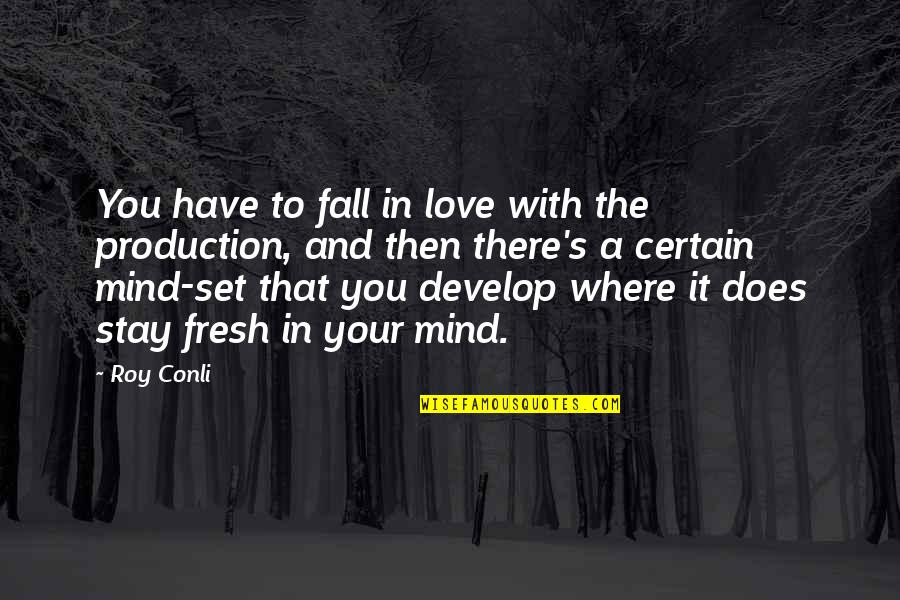 Fresh Mind Quotes By Roy Conli: You have to fall in love with the Fresh Mind Quotes By Roy Conli: You have to fall in love with the
