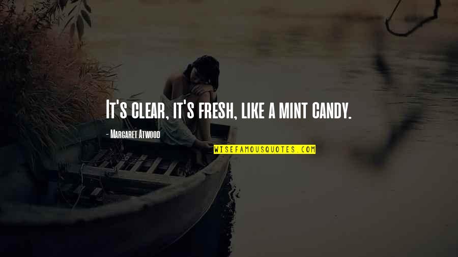 Fresh Mint Quotes By Margaret Atwood: It's clear, it's fresh, like a mint candy.