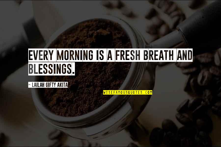 Fresh Morning Quotes By Lailah Gifty Akita: Every morning is a fresh breath and blessings.