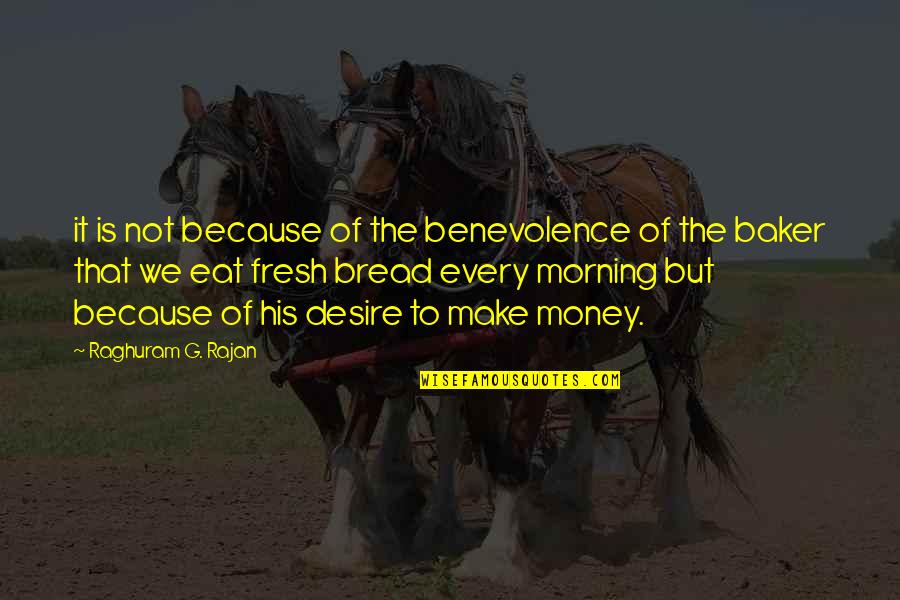 Fresh Morning Quotes By Raghuram G. Rajan: it is not because of the benevolence of