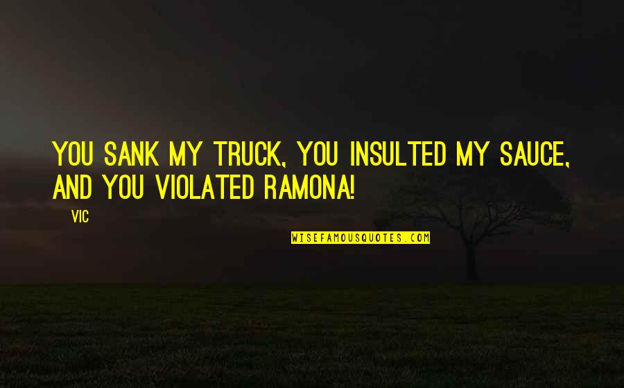 Fresh Morning Sunlight Quotes By Vic: You sank my truck, you insulted my sauce,