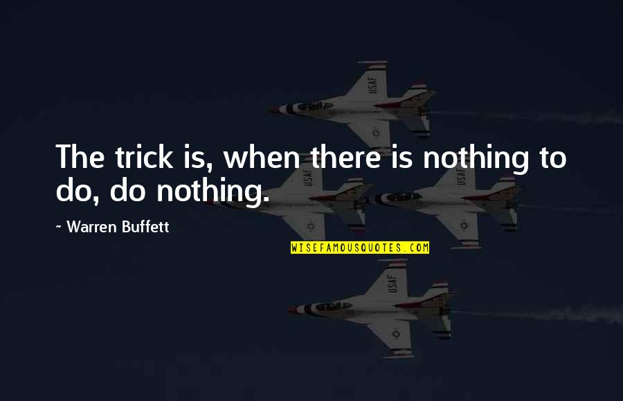 Fresh Morning Sunlight Quotes By Warren Buffett: The trick is, when there is nothing to