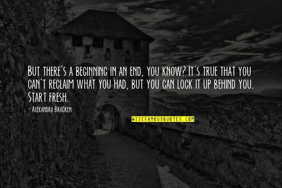 Fresh New Beginning Quotes By Alexandra Bracken: But there's a beginning in an end, you