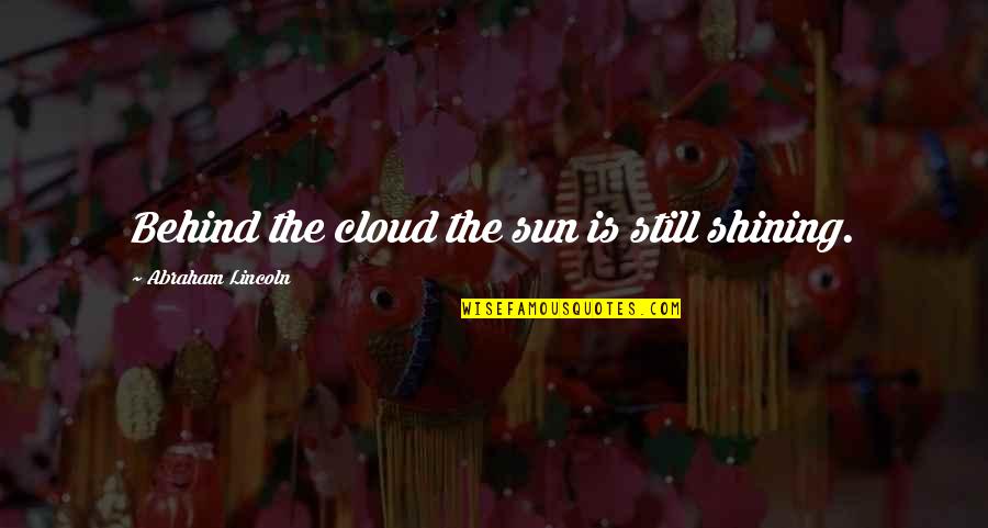 Fresh Out Of Jail Quotes By Abraham Lincoln: Behind the cloud the sun is still shining. Fresh Out Of Jail Quotes By Abraham Lincoln: Behind the cloud the sun is still shining.