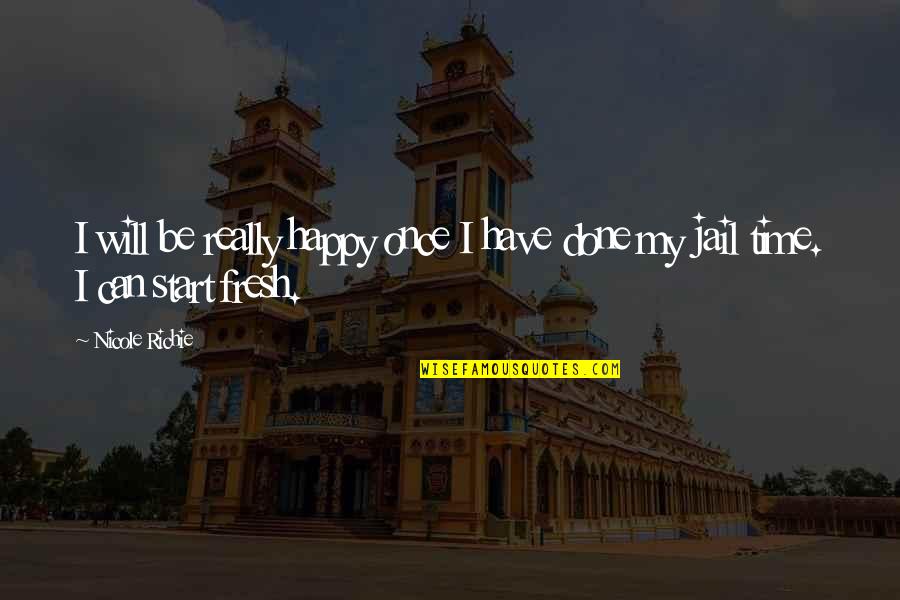 Fresh Out Of Jail Quotes By Nicole Richie: I will be really happy once I have