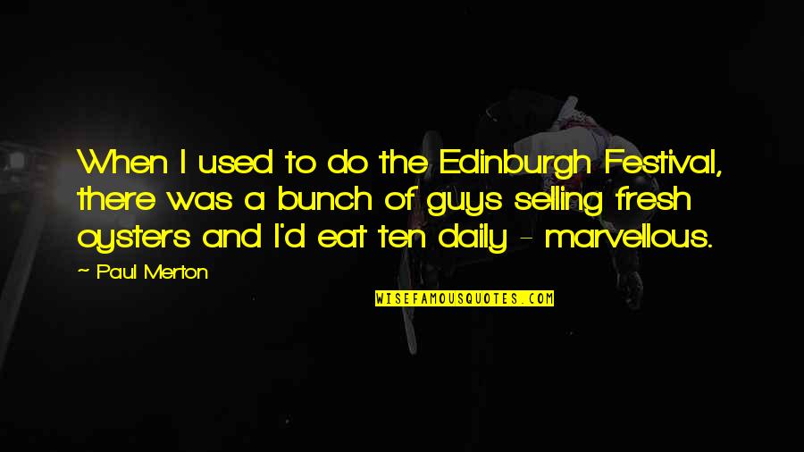 Fresh Oysters Quotes By Paul Merton: When I used to do the Edinburgh Festival,