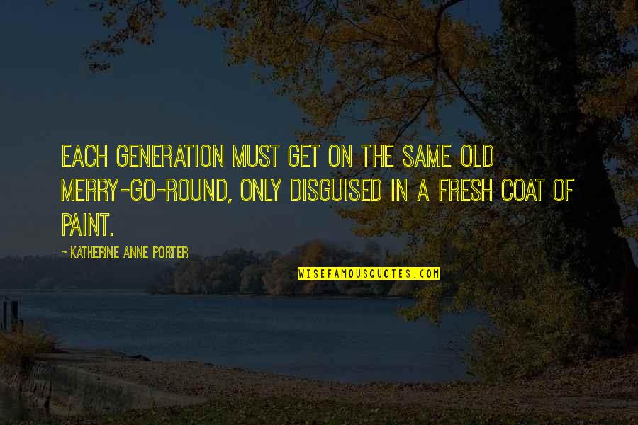 Fresh Paint Quotes By Katherine Anne Porter: Each generation must get on the same old