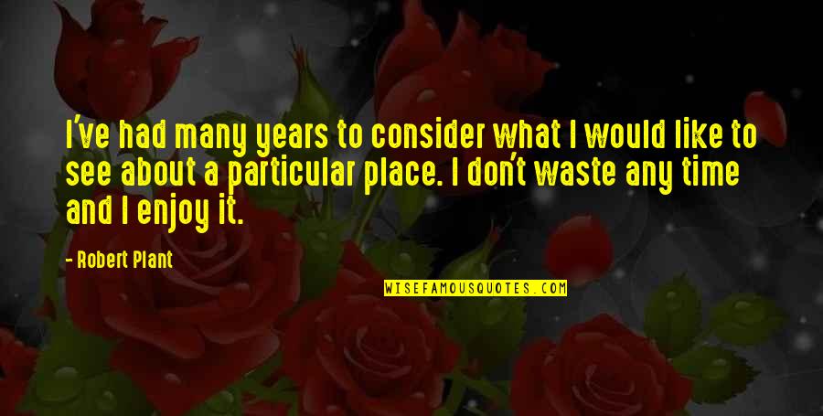Fresh Perspective Quotes By Robert Plant: I've had many years to consider what I Fresh Perspective Quotes By Robert Plant: I've had many years to consider what I
