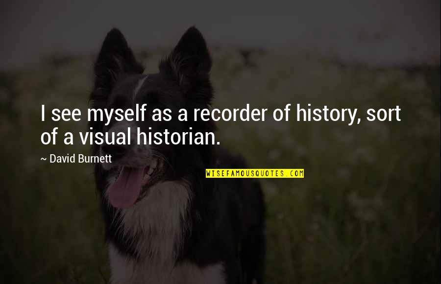 Fresh Prince Mistaken Identity Quotes By David Burnett: I see myself as a recorder of history,