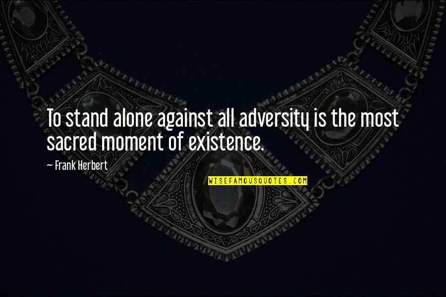 Fresh Prince Quotes By Frank Herbert: To stand alone against all adversity is the