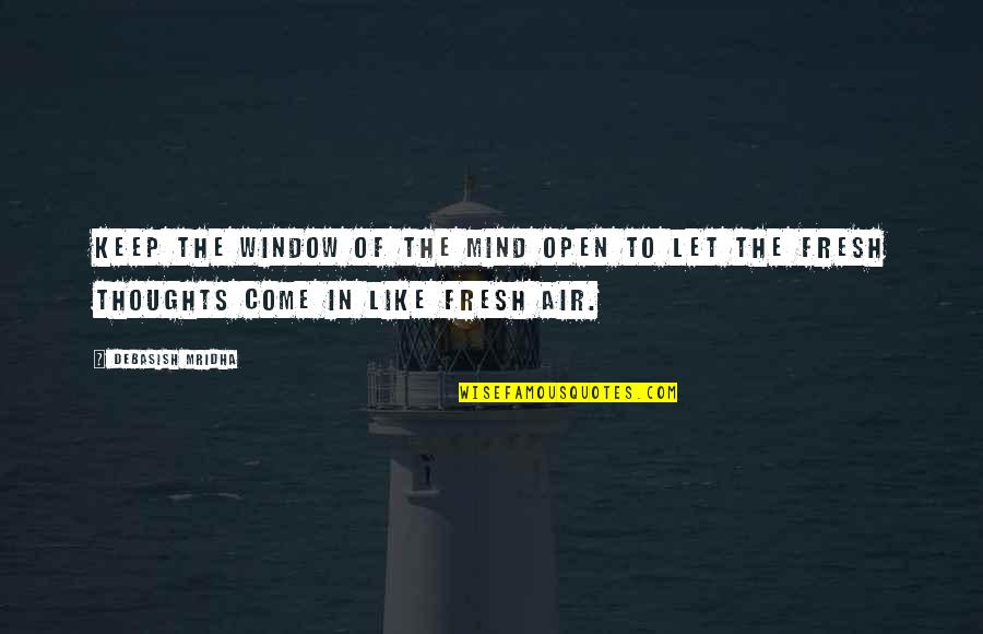 Fresh Quotes And Quotes By Debasish Mridha: Keep the window of the mind open to