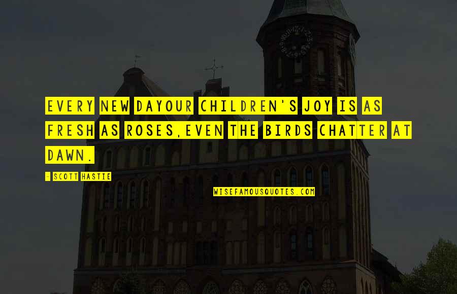 Fresh Quotes And Quotes By Scott Hastie: Every new dayOur children's joy is as fresh