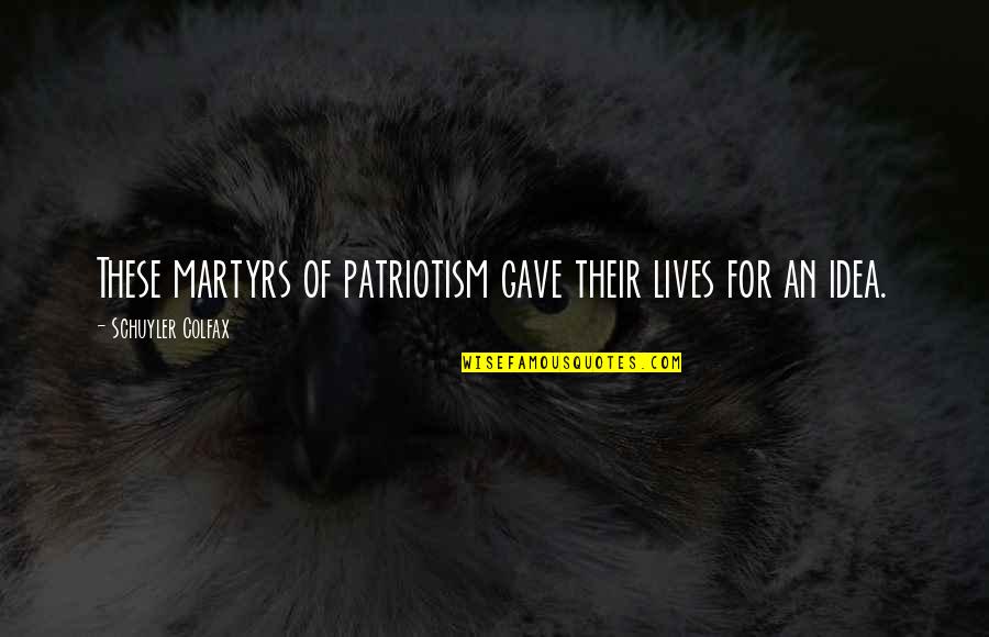Fresh Sans Quotes By Schuyler Colfax: These martyrs of patriotism gave their lives for Fresh Sans Quotes By Schuyler Colfax: These martyrs of patriotism gave their lives for