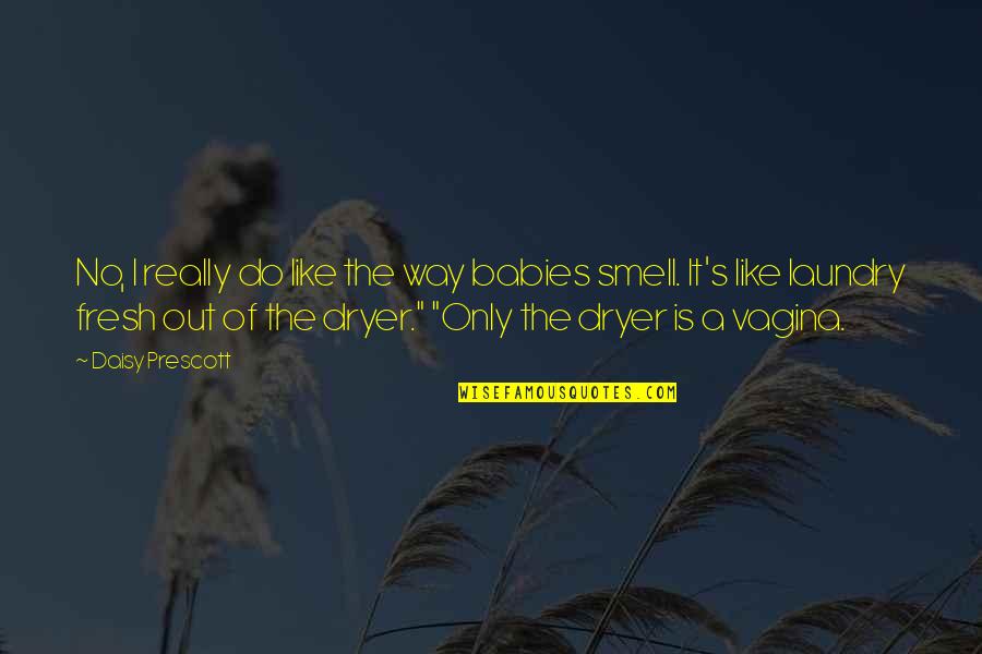 Fresh Smell Quotes By Daisy Prescott: No, I really do like the way babies
