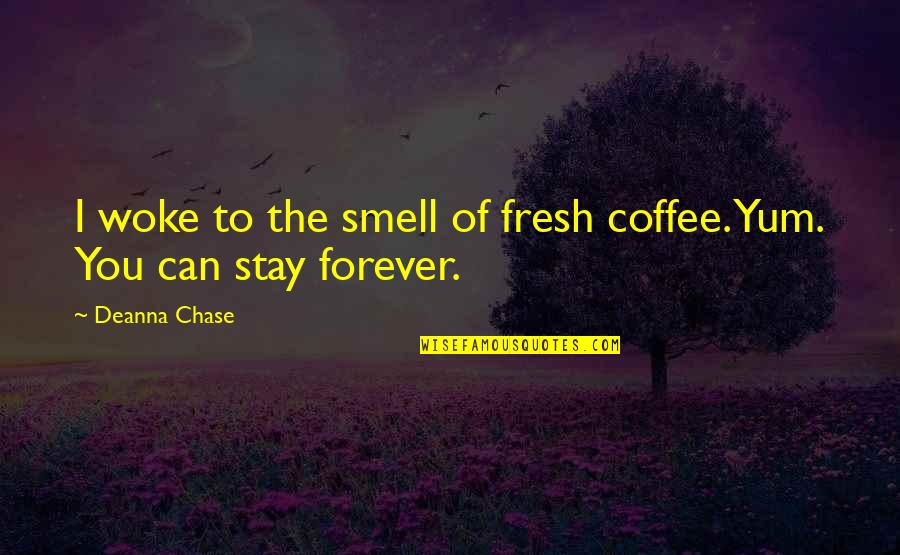 Fresh Smell Quotes By Deanna Chase: I woke to the smell of fresh coffee.