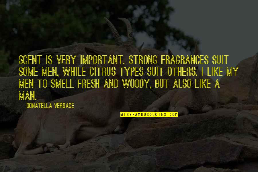 Fresh Smell Quotes By Donatella Versace: Scent is very important. Strong fragrances suit some