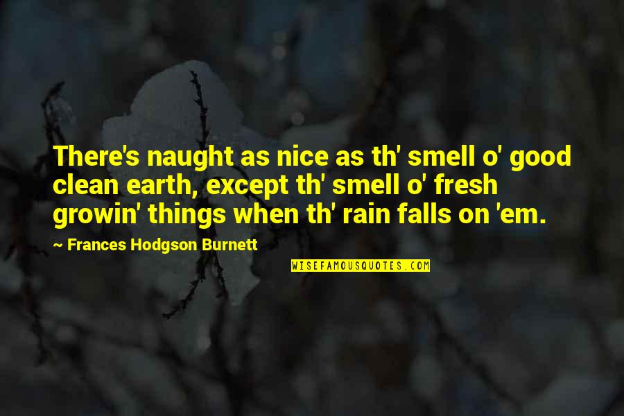 Fresh Smell Quotes By Frances Hodgson Burnett: There's naught as nice as th' smell o'