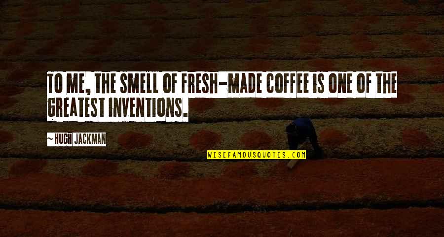 Fresh Smell Quotes By Hugh Jackman: To me, the smell of fresh-made coffee is