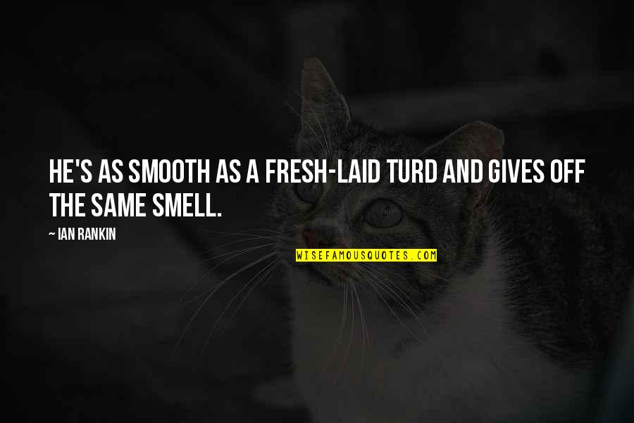 Fresh Smell Quotes By Ian Rankin: He's as smooth as a fresh-laid turd and