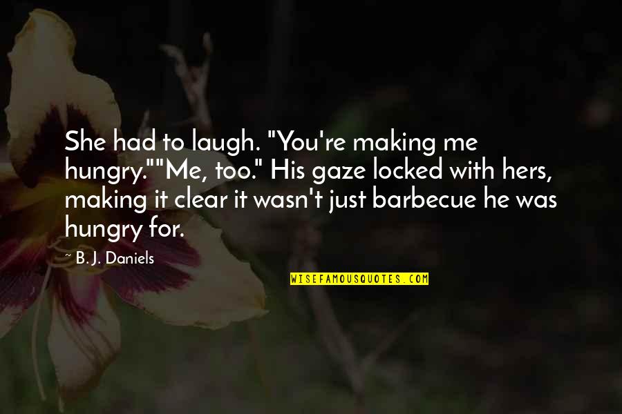 Fresh Start New Beginnings Quotes By B. J. Daniels: She had to laugh. "You're making me hungry.""Me, Fresh Start New Beginnings Quotes By B. J. Daniels: She had to laugh. "You're making me hungry.""Me,