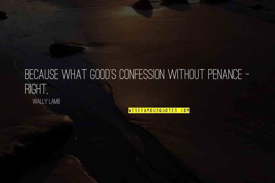 Fresh Start Short Quotes By Wally Lamb: Because what good's confession without penance - right,