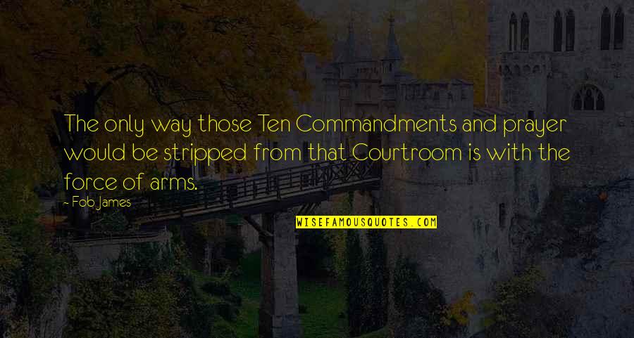 Fresh Starts Quotes By Fob James: The only way those Ten Commandments and prayer Fresh Starts Quotes By Fob James: The only way those Ten Commandments and prayer